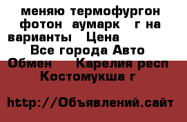 меняю термофургон фотон  аумарк 13г на варианты › Цена ­ 400 000 - Все города Авто » Обмен   . Карелия респ.,Костомукша г.